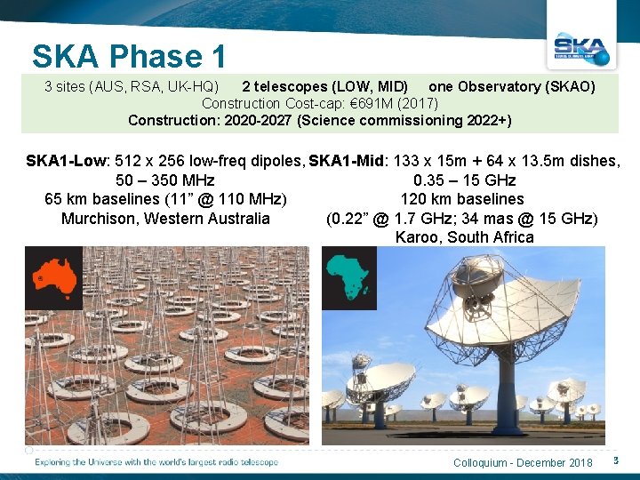 SKA Phase 1 3 sites (AUS, RSA, UK-HQ) 2 telescopes (LOW, MID) one Observatory