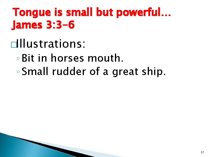 Tongue is small but powerful… James 3: 3 -6 �Illustrations: ◦ Bit in horses