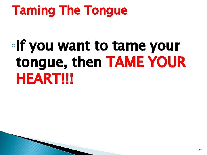 Taming The Tongue ◦If you want to tame your tongue, then TAME YOUR HEART!!!
