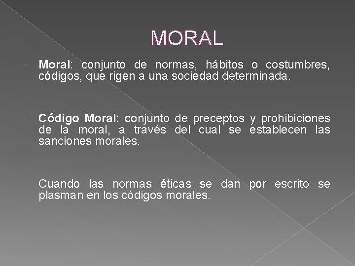 MORAL Moral: conjunto de normas, hábitos o costumbres, códigos, que rigen a una sociedad