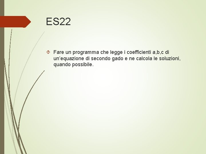 ES 22 Fare un programma che legge i coefficienti a, b, c di un’equazione