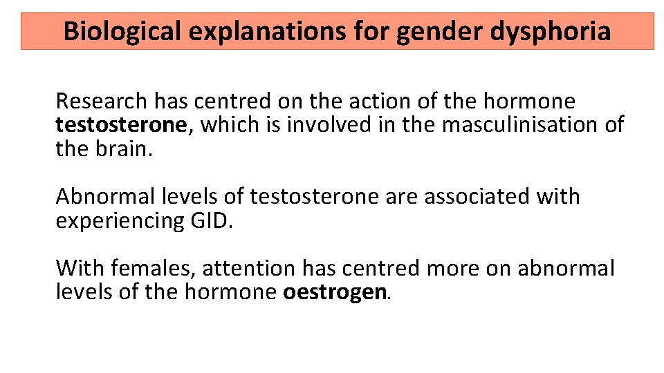 Biological explanations for gender dysphoria Research has centred on the action of the hormone