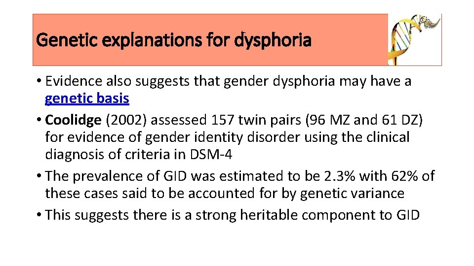 Genetic explanations for dysphoria • Evidence also suggests that gender dysphoria may have a