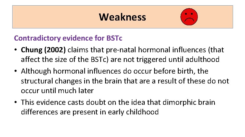 Weakness Contradictory evidence for BSTc • Chung (2002) claims that pre-natal hormonal influences (that