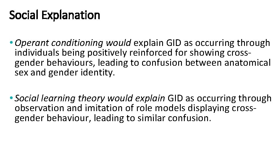 Social Explanation • Operant conditioning would explain GID as occurring through individuals being positively