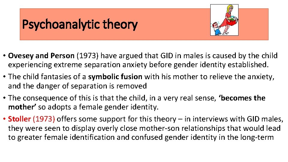 Psychoanalytic theory • Ovesey and Person (1973) have argued that GID in males is