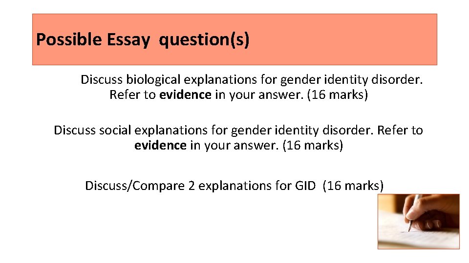 Possible Essay question(s) Discuss biological explanations for gender identity disorder. Refer to evidence in