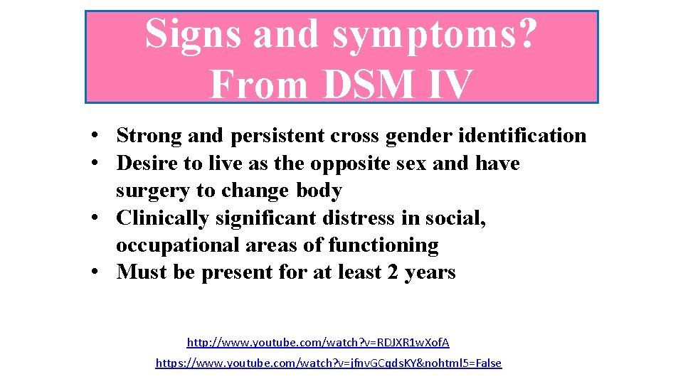 Signs and symptoms? From DSM IV • Strong and persistent cross gender identification •