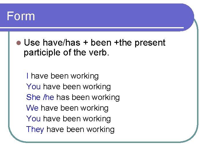 Form l Use have/has + been +the present participle of the verb. I have