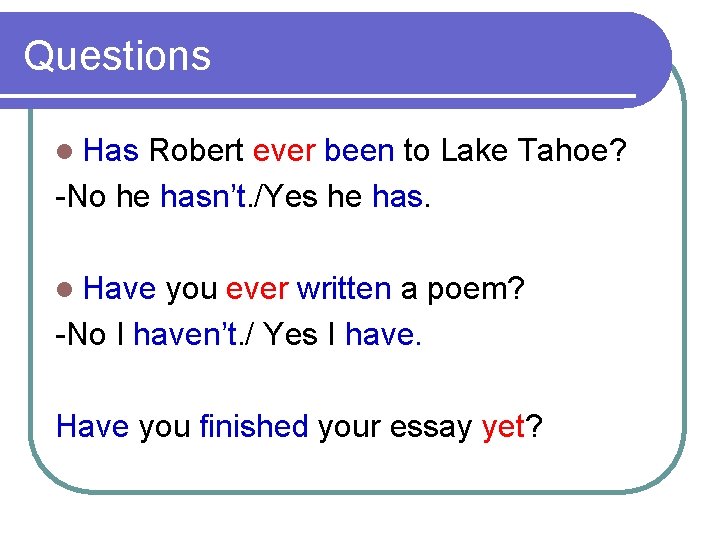 Questions l Has Robert ever been to Lake Tahoe? -No he hasn’t. /Yes he