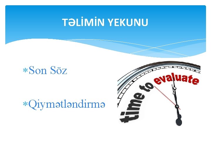 TƏLİMİN YEKUNU Son Söz Qiymətləndirmə 