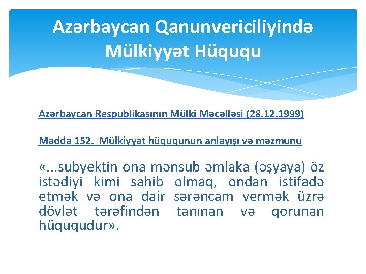 Azərbaycan Qanunvericiliyində Mülkiyyət Hüququ Azərbaycan Respublikasının Mülki Məcəlləsi (28. 12. 1999) Maddə 152. Mülkiyyət