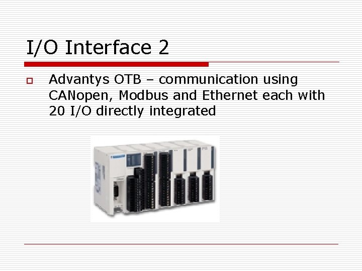 I/O Interface 2 o Advantys OTB – communication using CANopen, Modbus and Ethernet each