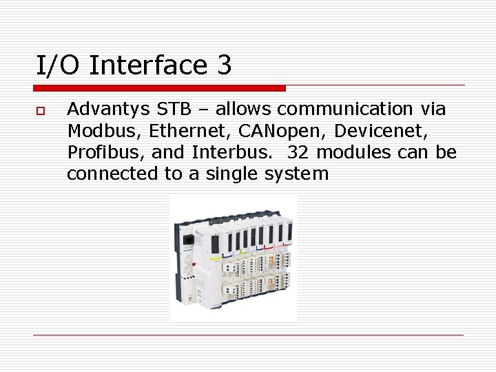 I/O Interface 3 o Advantys STB – allows communication via Modbus, Ethernet, CANopen, Devicenet,
