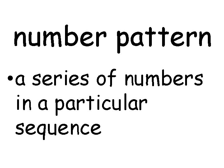 number pattern • a series of numbers in a particular sequence 