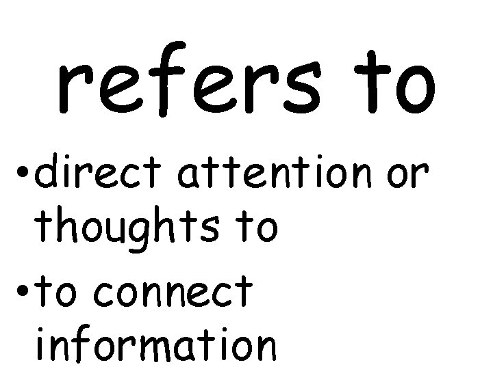 refers to • direct attention or thoughts to • to connect information 