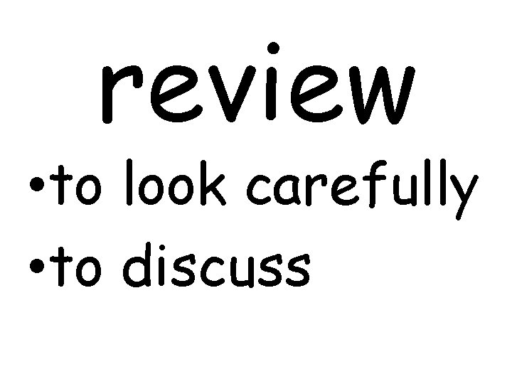 review • to look carefully • to discuss 