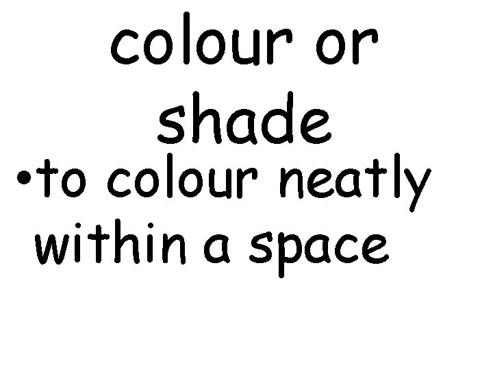 colour or shade • to colour neatly within a space 
