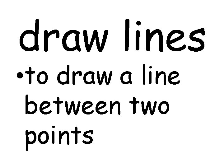 draw lines • to draw a line between two points 