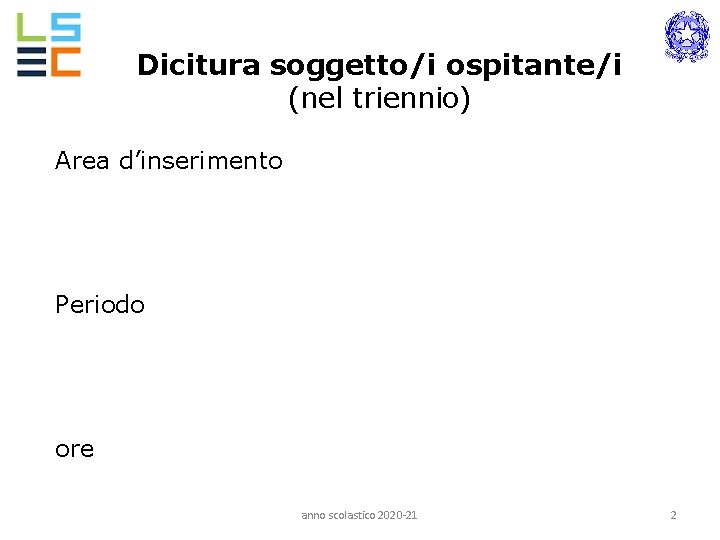 Dicitura soggetto/i ospitante/i (nel triennio) Area d’inserimento Periodo ore anno scolastico 2020 -21 2