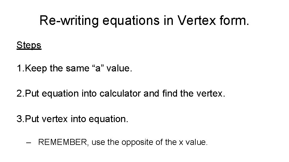 Re-writing equations in Vertex form. Steps 1. Keep the same “a” value. 2. Put