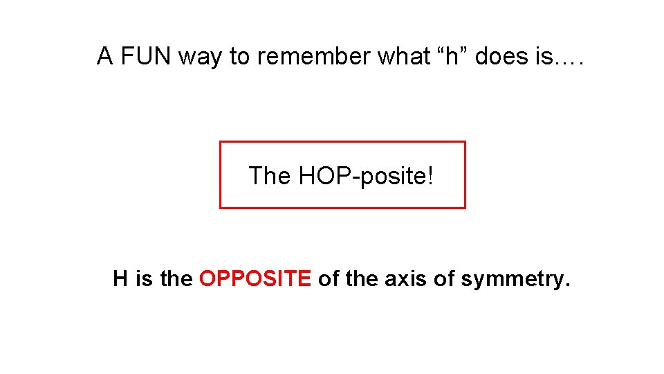 A FUN way to remember what “h” does is…. The HOP-posite! H is the