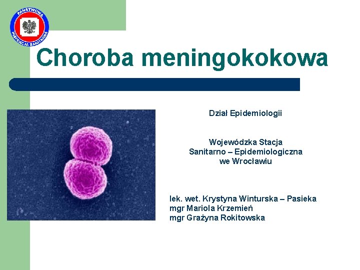 Choroba meningokokowa Dział Epidemiologii Wojewódzka Stacja Sanitarno – Epidemiologiczna we Wrocławiu lek. wet. Krystyna