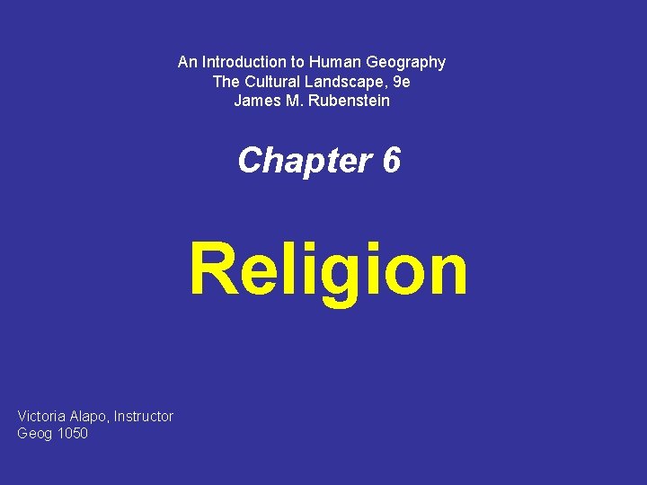 An Introduction to Human Geography The Cultural Landscape, 9 e James M. Rubenstein Chapter