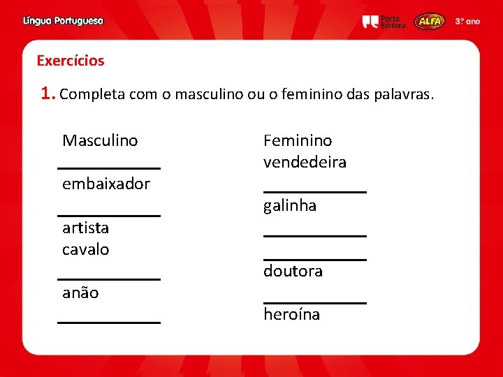 Exercícios 1. Completa com o masculino ou o feminino das palavras. Masculino embaixador artista