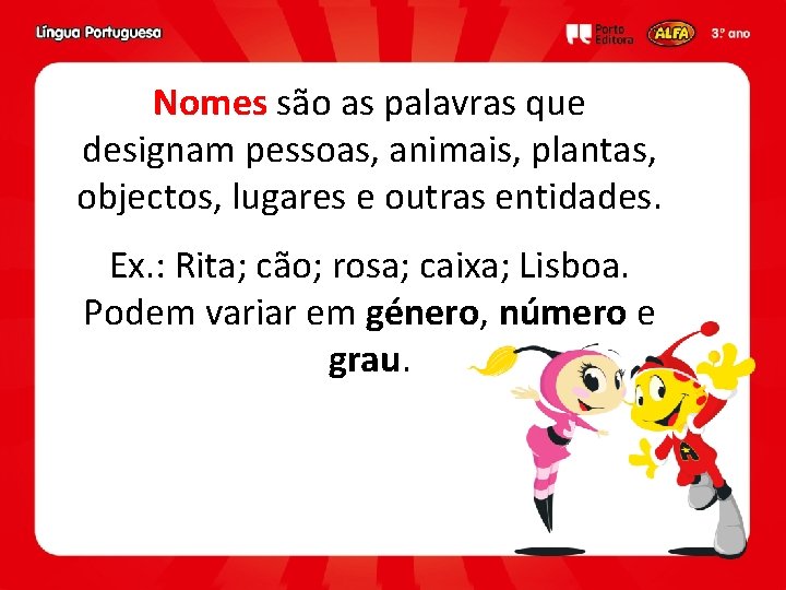 Nomes são as palavras que designam pessoas, animais, plantas, objectos, lugares e outras entidades.