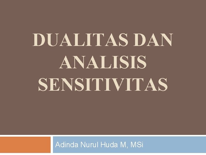 DUALITAS DAN ANALISIS SENSITIVITAS Adinda Nurul Huda M, MSi 