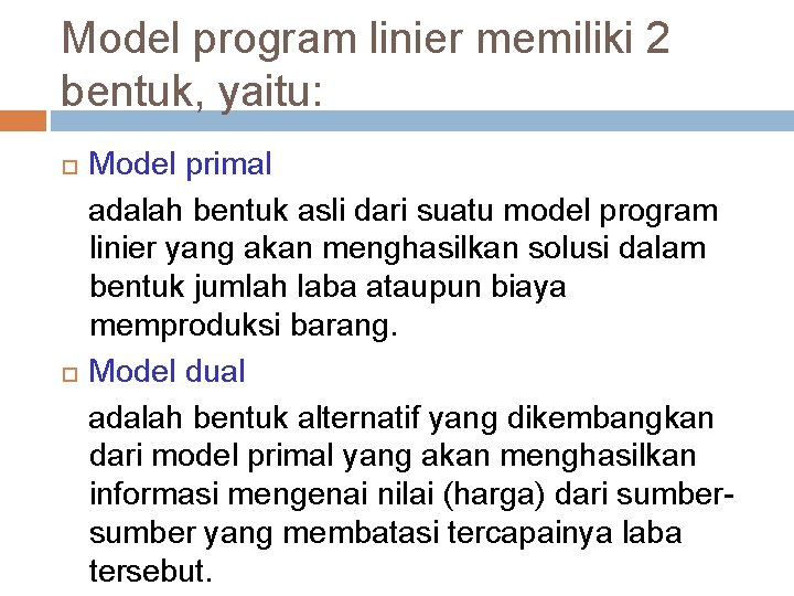 Model program linier memiliki 2 bentuk, yaitu: Model primal adalah bentuk asli dari suatu