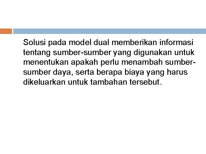 Solusi pada model dual memberikan informasi tentang sumber-sumber yang digunakan untuk menentukan apakah perlu