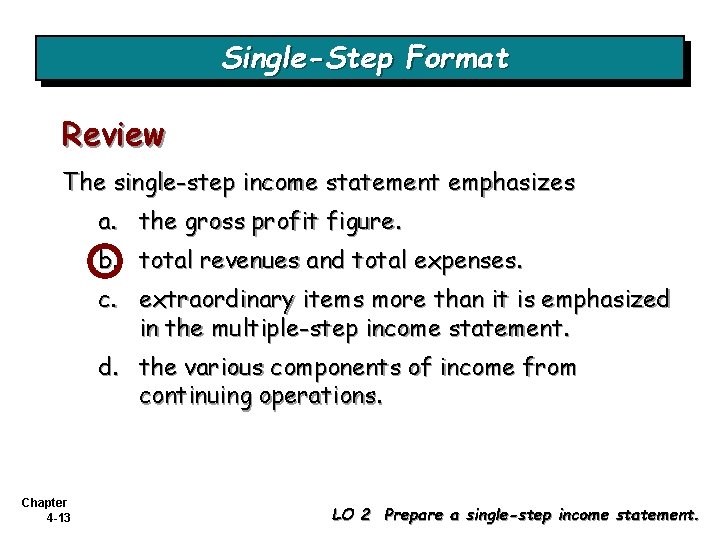 Single-Step Format Review The single-step income statement emphasizes a. the gross profit figure. b. Single-Step Format Review The single-step income statement emphasizes a. the gross profit figure. b.