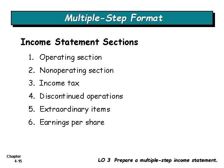 Multiple-Step Format Income Statement Sections 1. Operating section 2. Nonoperating section 3. Income tax Multiple-Step Format Income Statement Sections 1. Operating section 2. Nonoperating section 3. Income tax