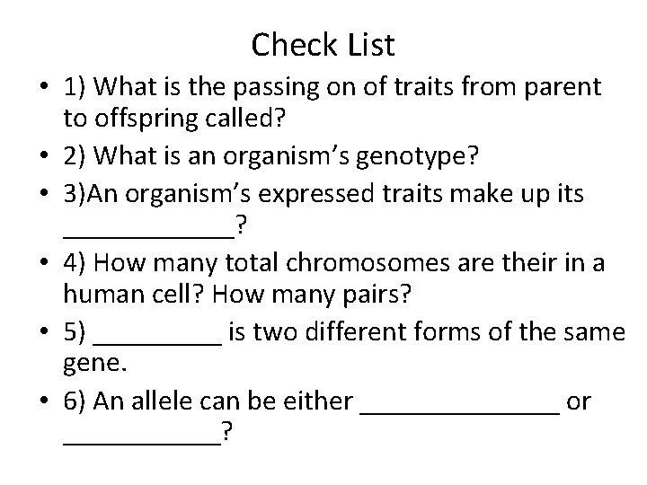 Check List • 1) What is the passing on of traits from parent to