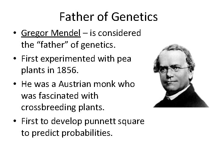 Father of Genetics • Gregor Mendel – is considered the “father” of genetics. •