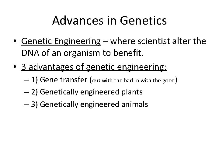 Advances in Genetics • Genetic Engineering – where scientist alter the DNA of an