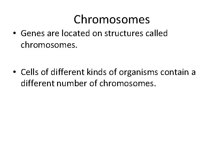 Chromosomes • Genes are located on structures called chromosomes. • Cells of different kinds