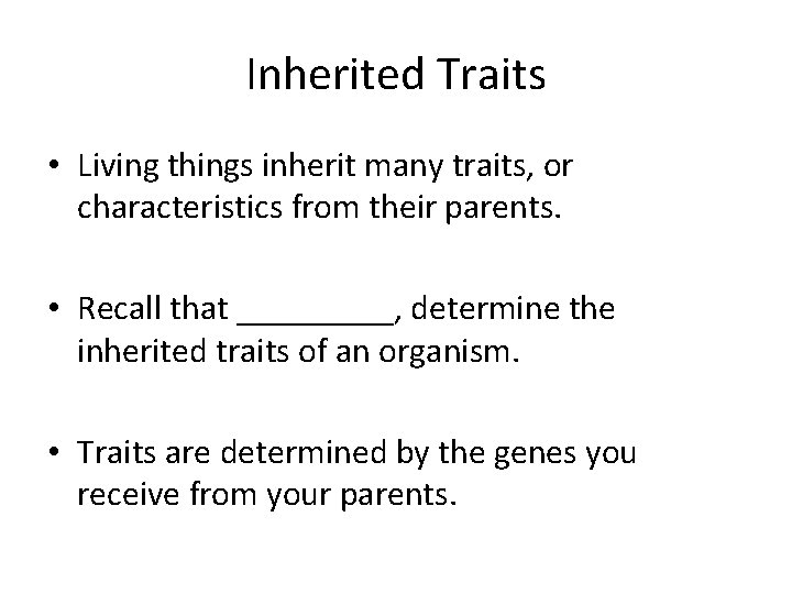 Inherited Traits • Living things inherit many traits, or characteristics from their parents. •