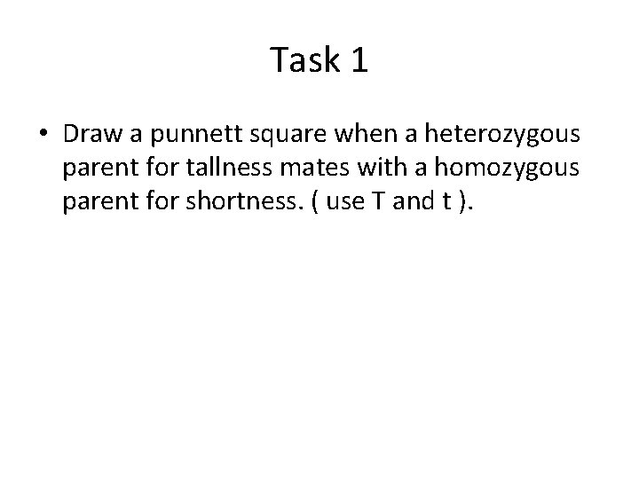 Task 1 • Draw a punnett square when a heterozygous parent for tallness mates