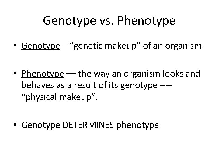 Genotype vs. Phenotype • Genotype – “genetic makeup” of an organism. • Phenotype ––