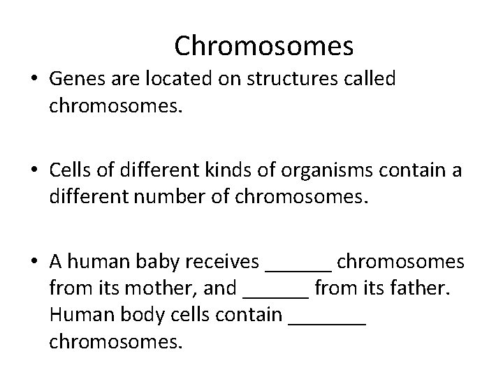 Chromosomes • Genes are located on structures called chromosomes. • Cells of different kinds