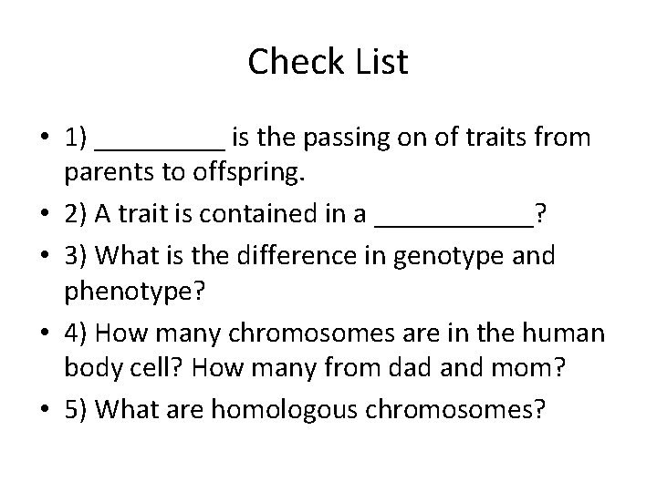 Check List • 1) _____ is the passing on of traits from parents to