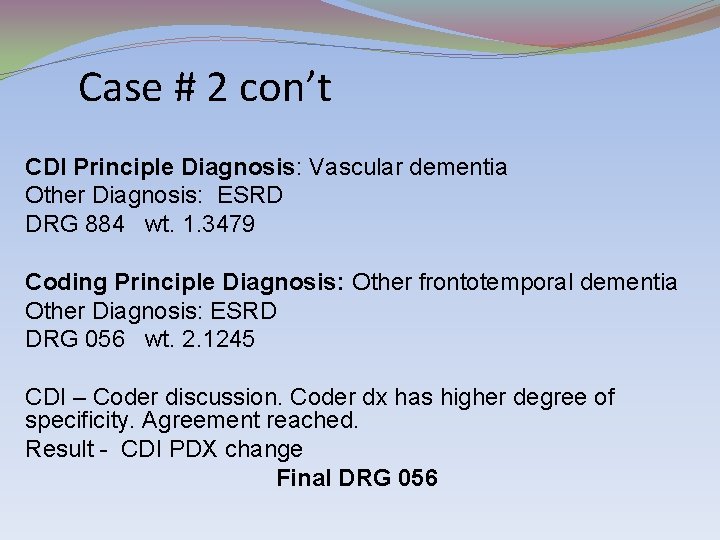 Case # 2 con’t CDI Principle Diagnosis: Vascular dementia Other Diagnosis: ESRD DRG 884