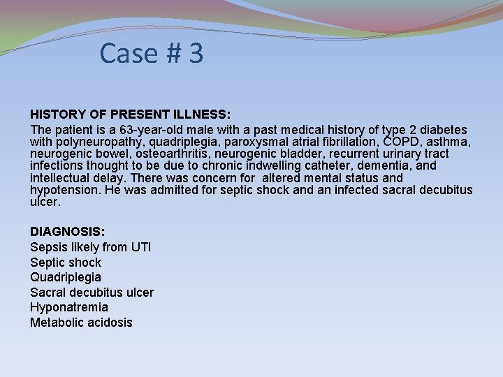 Case # 3 HISTORY OF PRESENT ILLNESS: The patient is a 63 -year-old male