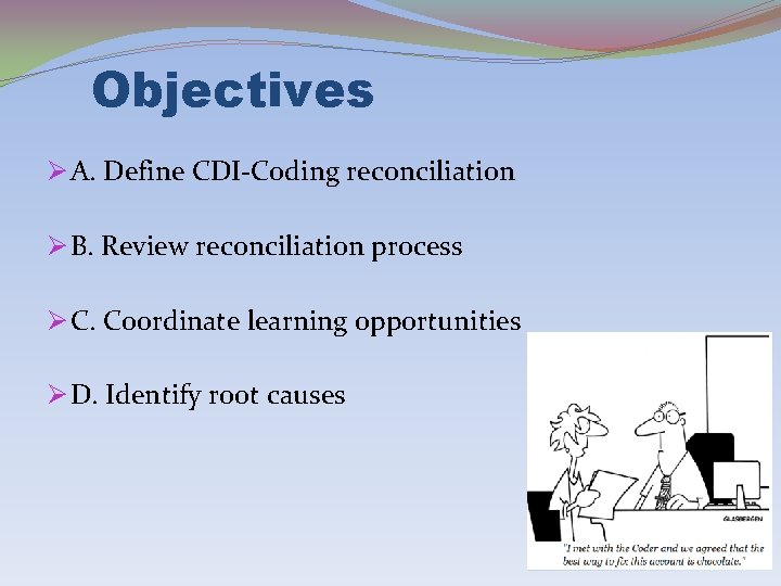 Objectives Ø A. Define CDI-Coding reconciliation Ø B. Review reconciliation process Ø C. Coordinate