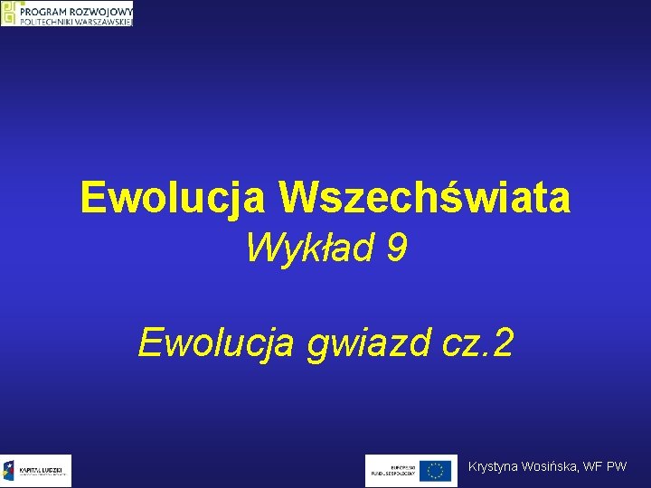 Ewolucja Wszechświata Wykład 9 Ewolucja gwiazd cz. 2 Krystyna Wosińska, WF PW 