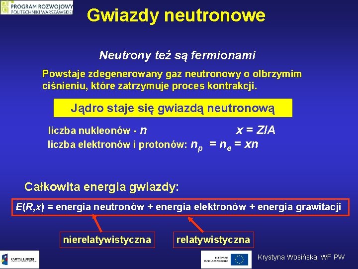 Gwiazdy neutronowe Neutrony też są fermionami Powstaje zdegenerowany gaz neutronowy o olbrzymim ciśnieniu, które