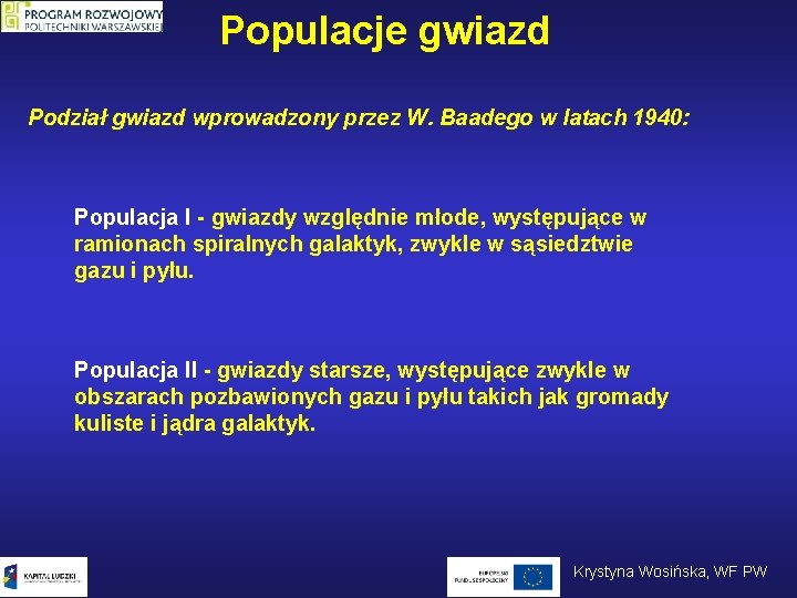 Populacje gwiazd Podział gwiazd wprowadzony przez W. Baadego w latach 1940: Populacja I -